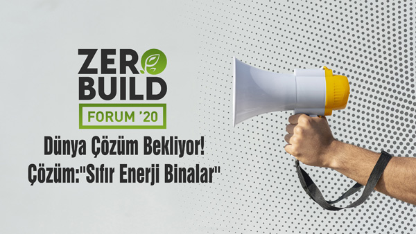 35 ülke ve fikir önderleri ZEROBUİLD FORUM’da sıfır enerji binaları konuşacak